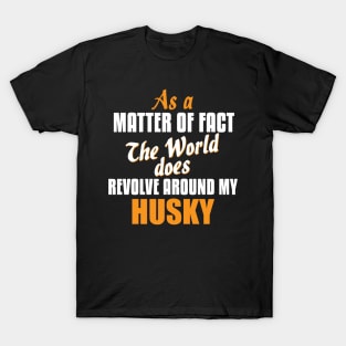 Actually the World Revolves Around My Husky T-Shirt T-Shirt